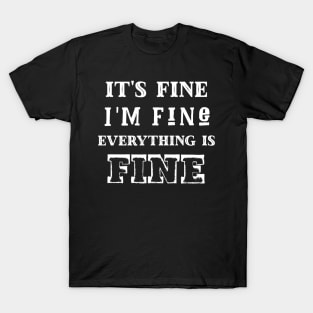 It's fine, I'm fine, everything is fine T-Shirt